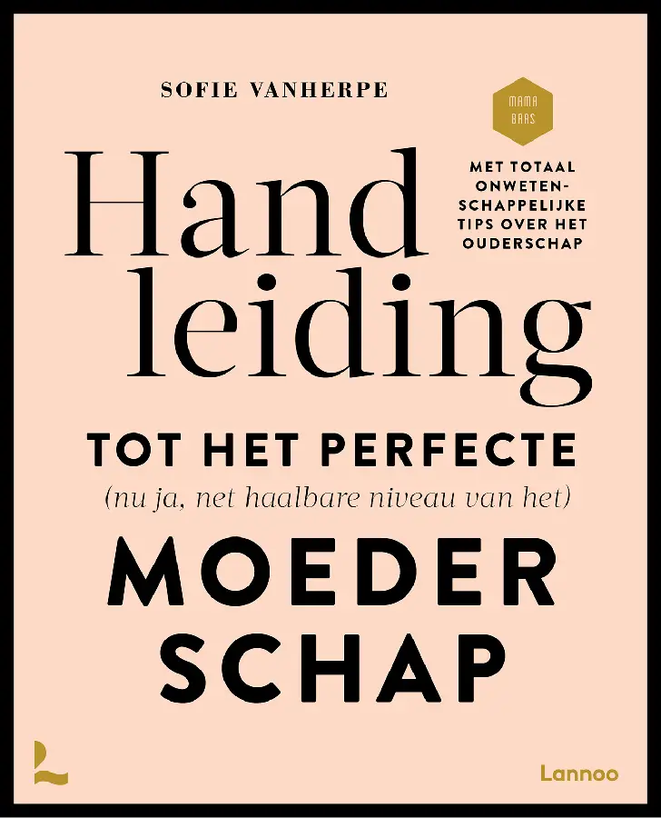 Handleiding tot het perfecte (nu ja net haalbare niveau van het) moederschap