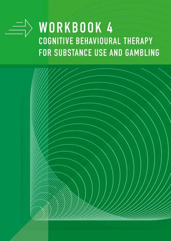 4 / Cognitive behavioural therapy for substance use and gambling / Workbook