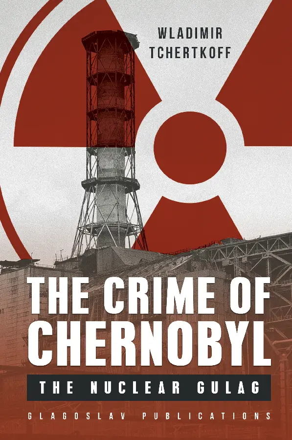 The Crime of Chernobyl - The Nuclear Goulag