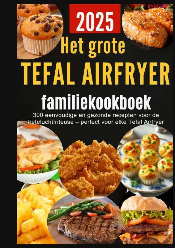 Het grote Tefal Airfryer-familiekookboek: 300 eenvoudige en gezonde recepten voor de heteluchtfriteuse - perfect voor elke Tefal Airfryer