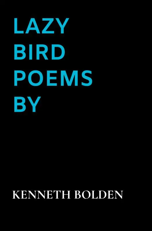 Lazy Bird Poems By Kenneth D. Bolden