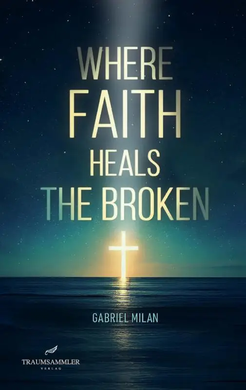 Where Faith Heals the Broken: Poems on Love, Loss, and God
