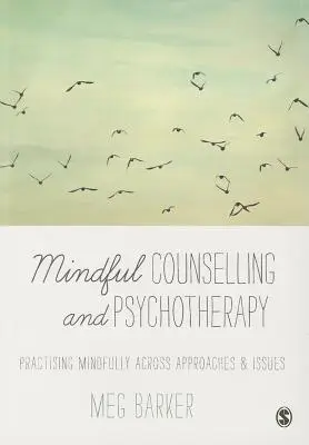 Mindful Counselling & Psychotherapy: Practising Mindfully Across Approaches & Issues