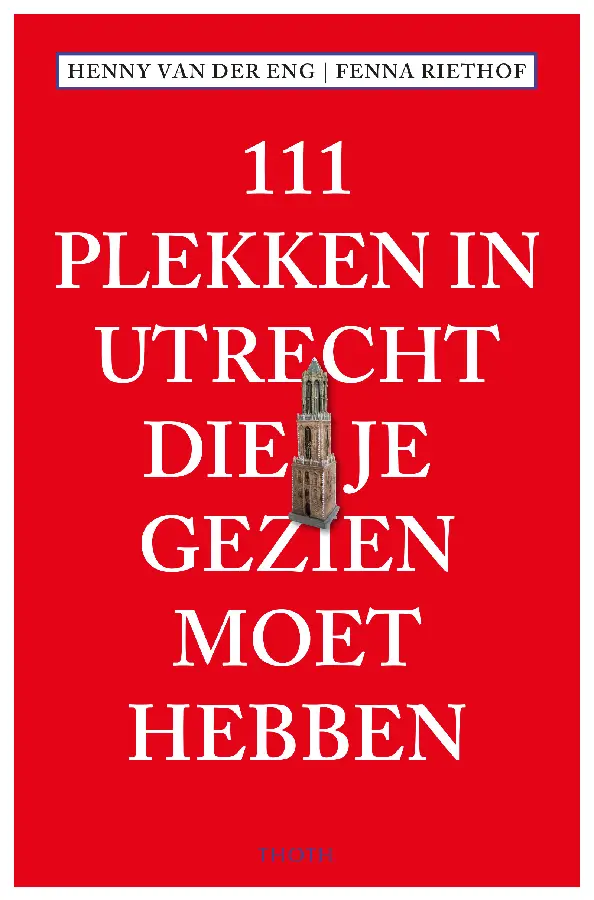 111 Plekken in Utrecht die je gezien moet hebben