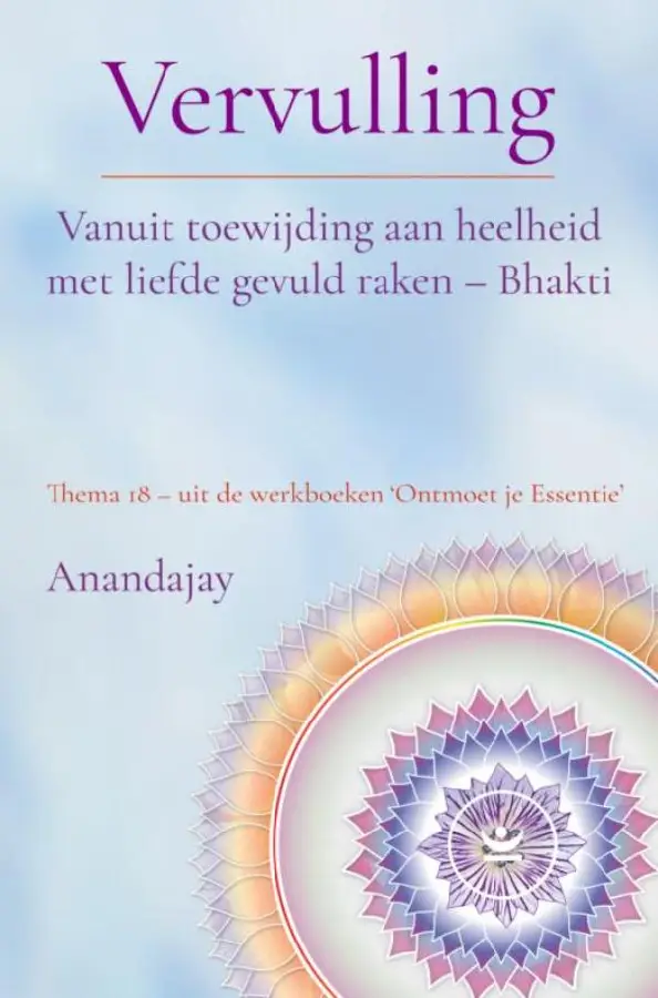 Thema 18 / Vervulling: Vanuit toewijding aan heelheid met liefde gevuld raken - Bhakti / Werkboek